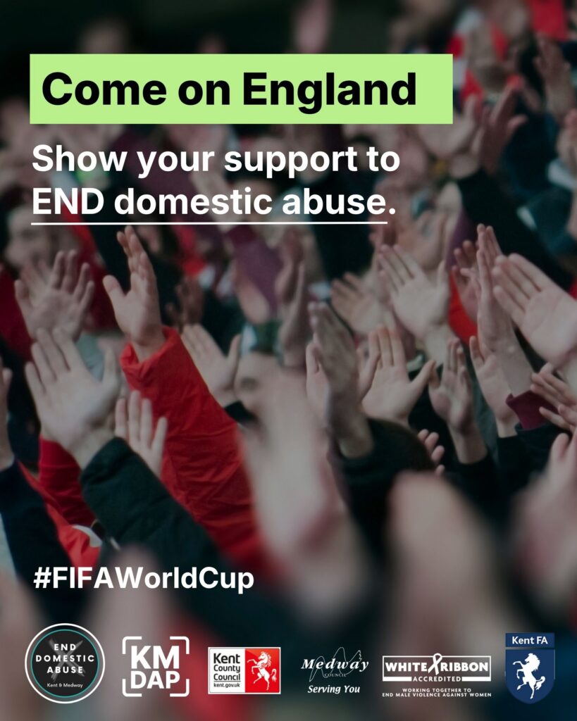 A crowd of people raise their hands in a football stadium. Text reads: Come on England. Show your support to END domestic abuse. #FIFAWorldCup, with Kent and Medway domestic abuse support logos at the bottom.